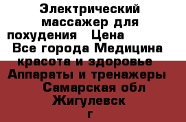  Электрический массажер для похудения › Цена ­ 2 300 - Все города Медицина, красота и здоровье » Аппараты и тренажеры   . Самарская обл.,Жигулевск г.